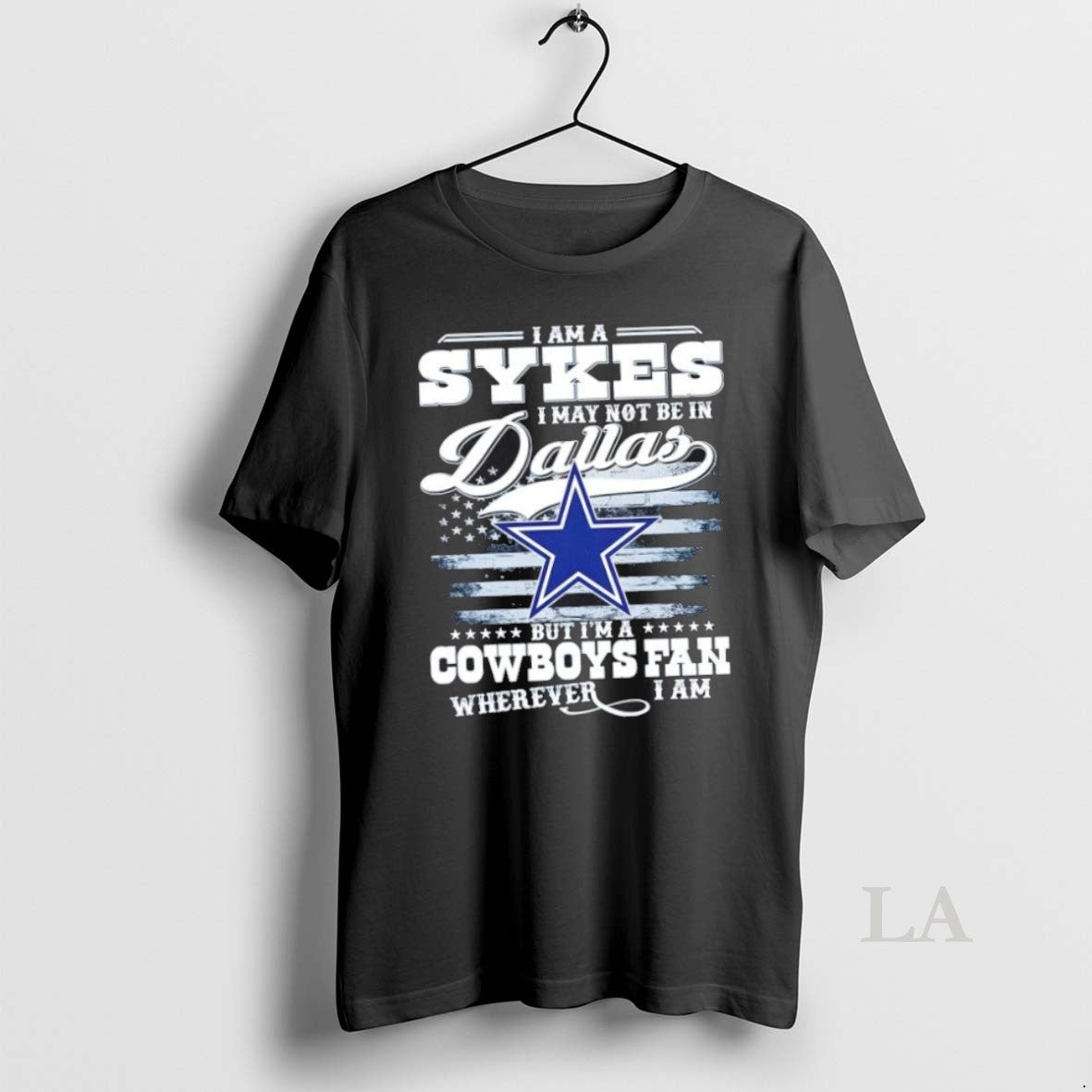 Original I Am A Sykes I May Not Be In Dallas But Im A Cowboys - clothing by TeeHivey.com