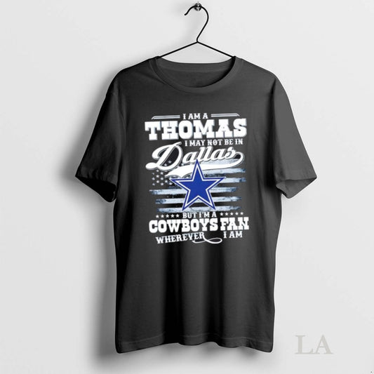 Original I Am A Thomas I May Not Be In Dallas But Im A Cowboys - clothing by TeeHivey.com
