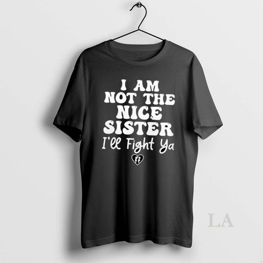Original I Am Not The Nice Sister Ill Fight Ya - clothing by TeeHivey.com