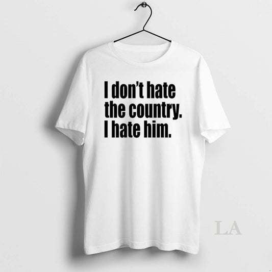 Original I Dont Hate The Country I Hate Him - clothing by TeeHivey.com