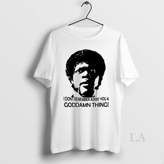 Original I Dont Remember Asking You A Goddamn Thing Jules Winnfield Pulp Fiction - clothing by TeeHivey.com