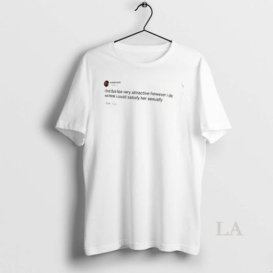 Original I Find Dua Lipa Very Attractive However I Do Not Think I Could Satisfy - clothing by TeeHivey.com