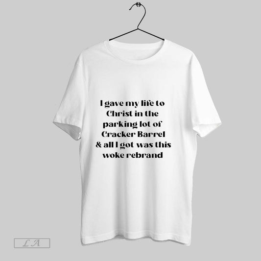 Original I Gave My Life To Christ In The Parking Lot Of Cracker Barrel And