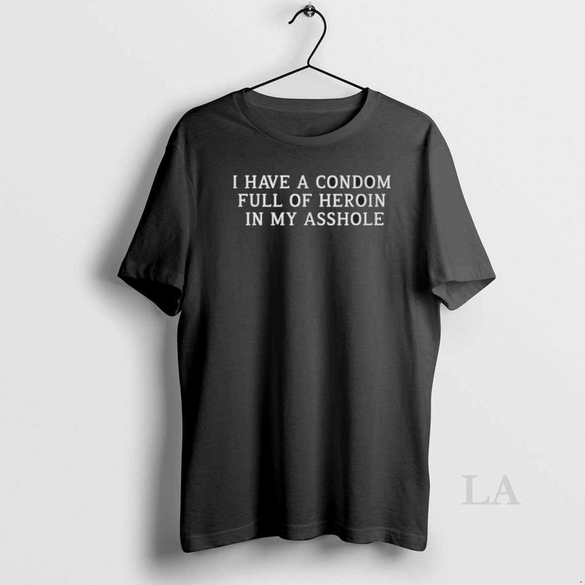 Original I Have A Condom Full Of Heroin In My Asshole - clothing by TeeHivey.com