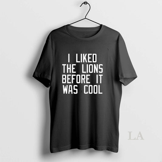Original I Liked The Lions Before It Was Cool - clothing by TeeHivey.com