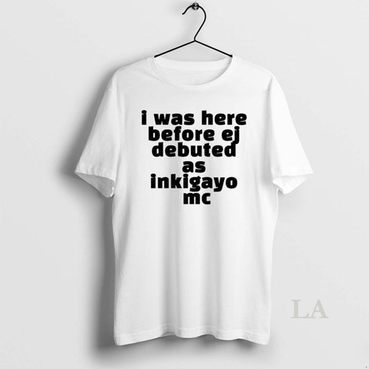Original I Was Here Before Ej Debuted As Inkigayo Mc - clothing by TeeHivey.com