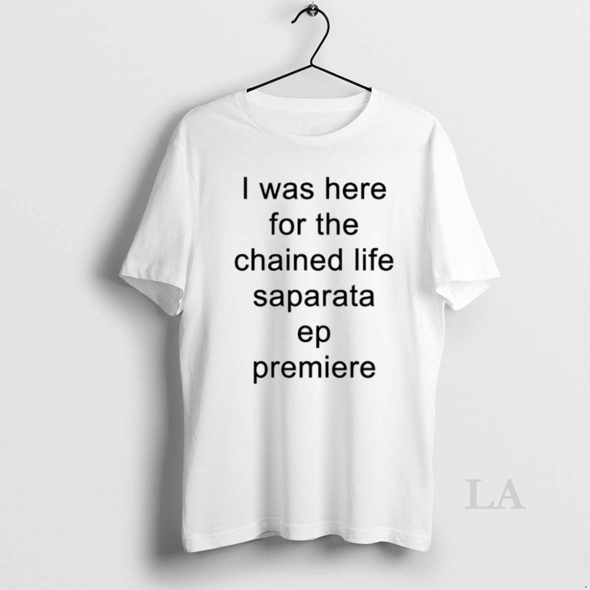 Original I Was Here For The Chained Life Saparata Ep Premiere - clothing by TeeHivey.com
