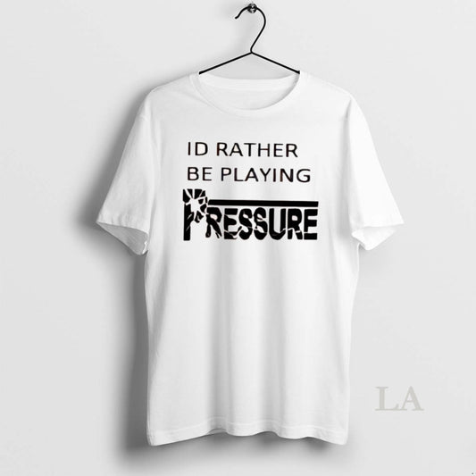 Original Id Rather Be Playing Pressure - clothing by TeeHivey.com