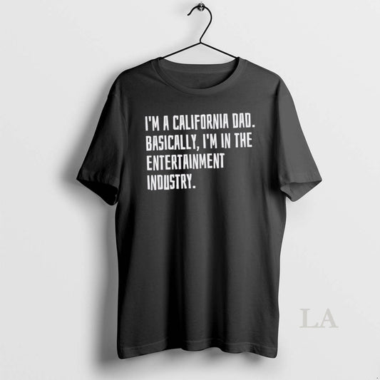 Original Im A California Dad Basically Im In The Entertainment Industry - clothing by TeeHivey.com