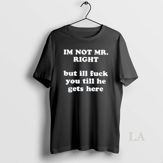 Original Im Not Mr Right But Ill Fuck You - clothing by TeeHivey.com