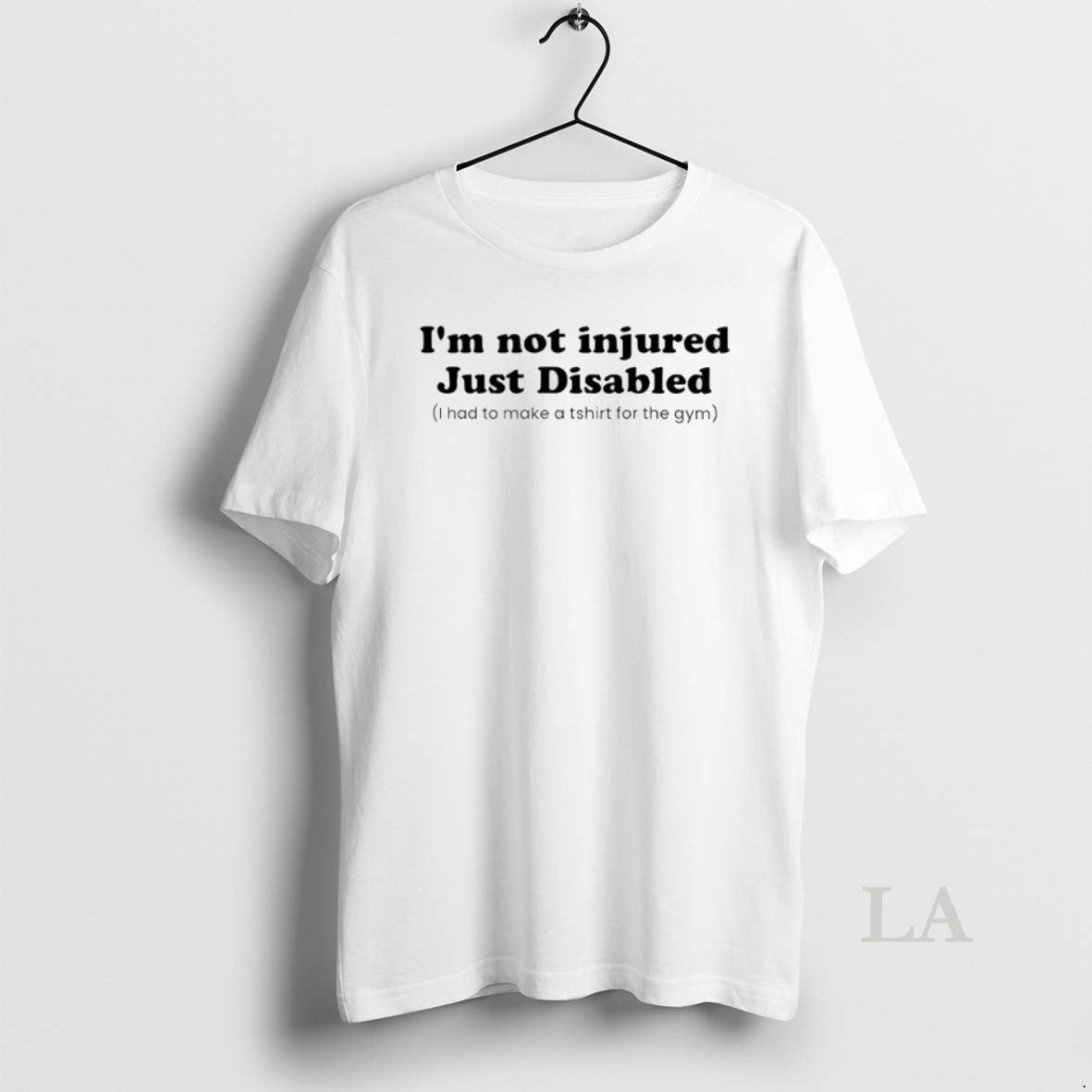 Original Im Not Injured Just Disabled I Had To Make A For The Gym - clothing by TeeHivey.com