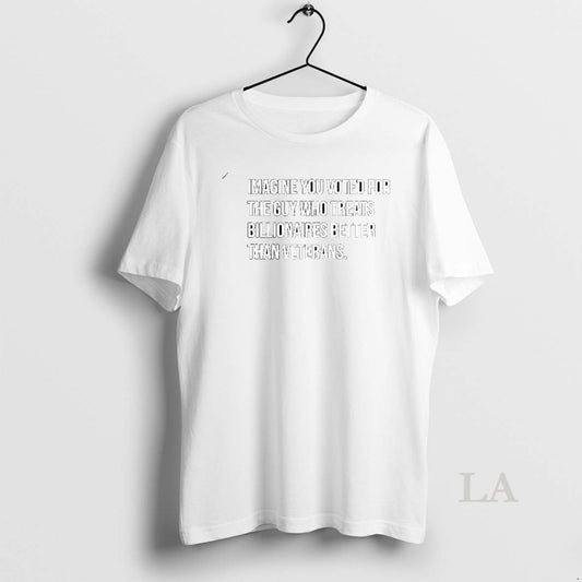 Original Imagine You Voted For The Guy Who Treats Billionaires Better Than Veterans Sarcastic - clothing by TeeHivey.com