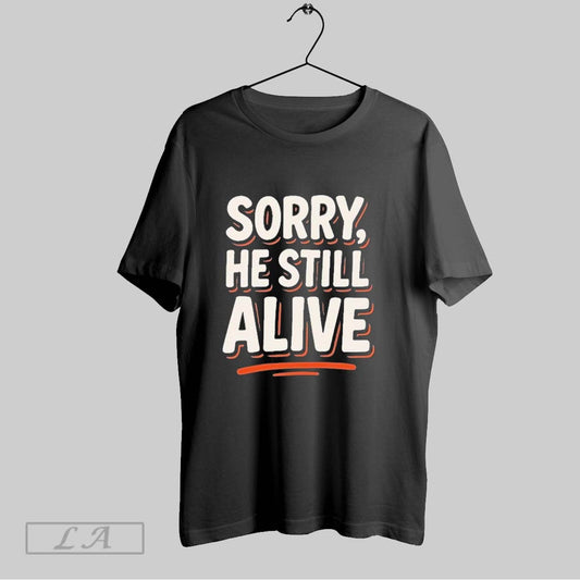 Original Is He Dead Yet Trump Sorry He Still Alive - clothing by TeeHivey.com