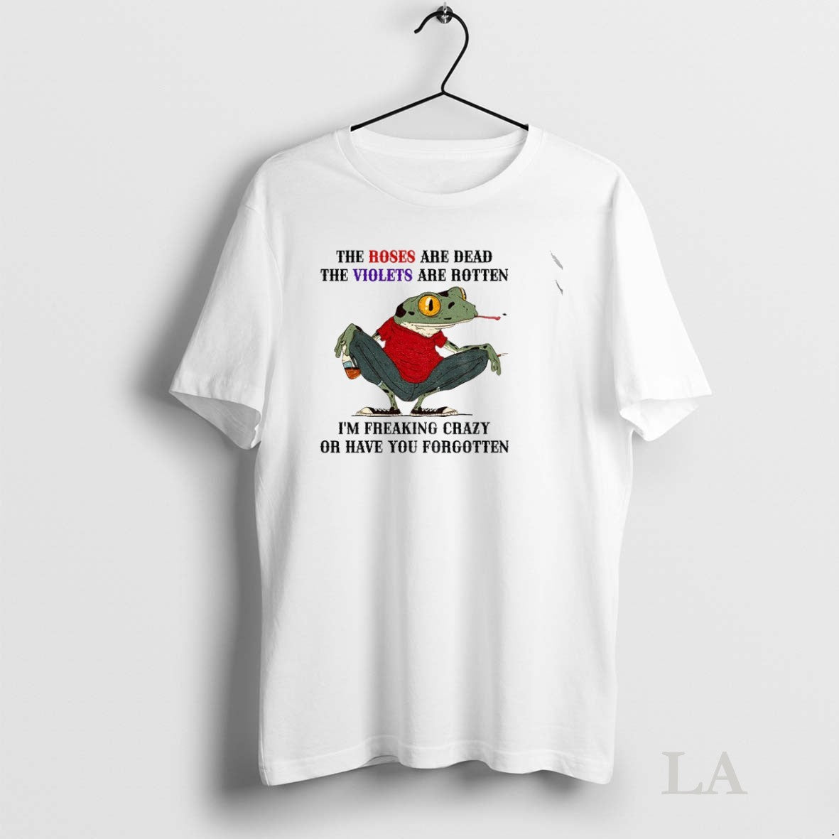 Original Jeav45la Frog The Roses Are Dead The Violets Are Rotten Im Freaking Crazy Or - clothing by TeeHivey.com