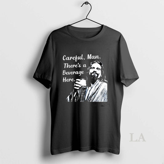 Original Jeff The Big Lebowski Careful Man Theres A Beverage Here - clothing by TeeHivey.com