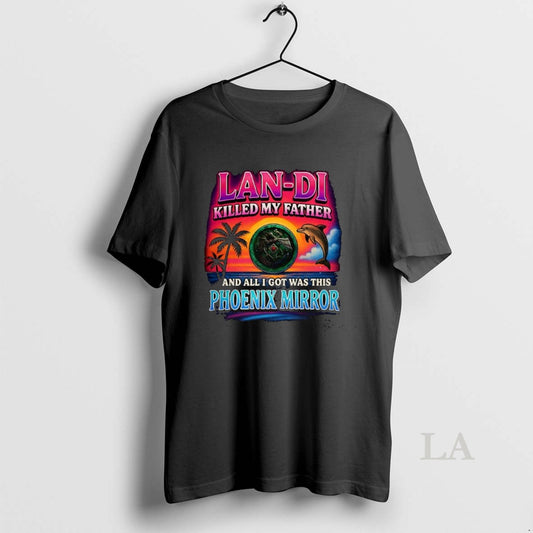 Original Lan Di Killed My Father And All I Got Was This Phoenix Mirror - clothing by TeeHivey.com