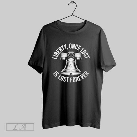 Original Liberty Once Lost Is Lost Forever Bell T Shirt
