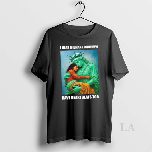 Original Liberty Of Statue I Hear Migrant Children Have Heartbeats Too - clothing by TeeHivey.com