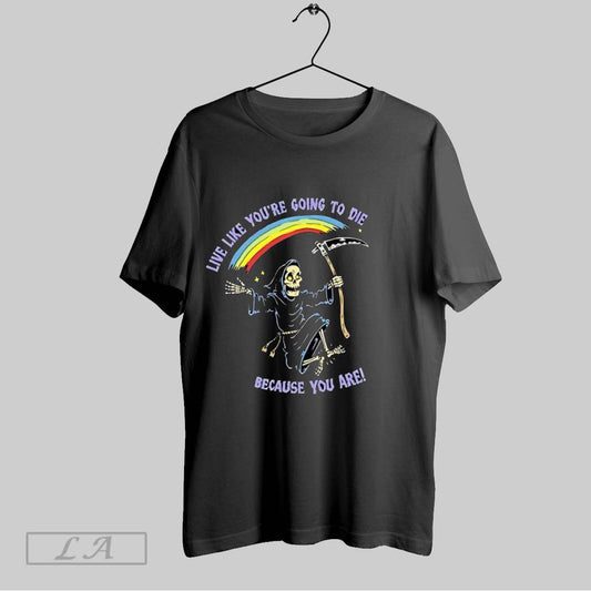 Original Live Like Youre Going To Die Because You Are Rainbow Dancing Skeleton Humor
