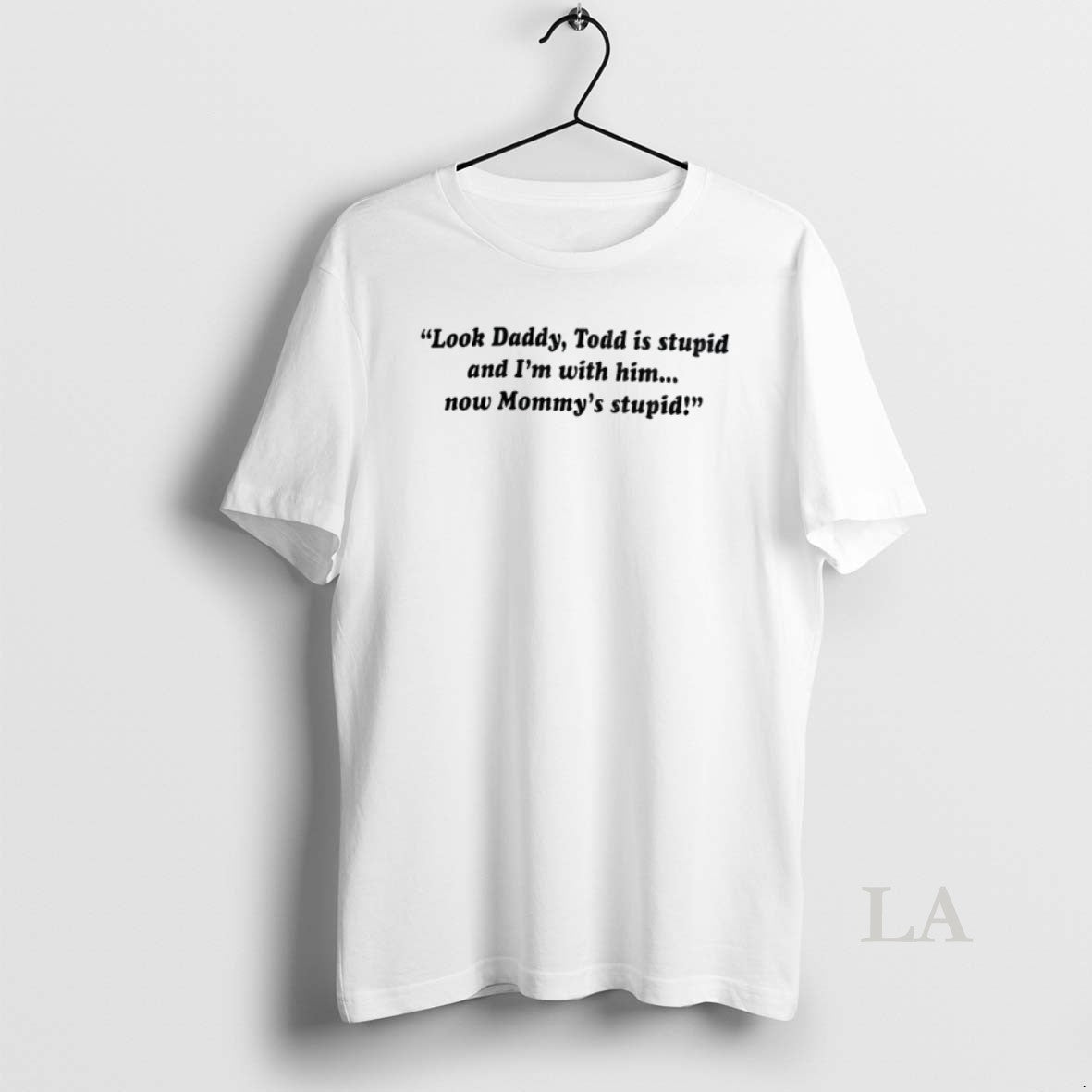 Original Look Daddy Todd Is Stupid And Im With Him Now Mommys Stupid - clothing by TeeHivey.com