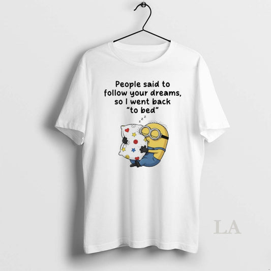 Original Minions People Said To Follow Your Dreams So I Went Back To Bed - clothing by TeeHivey.com