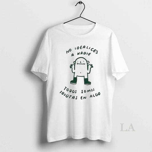 Original No Idealices A Nadie Todos Somos Idiotas En Algo Sketch Womens