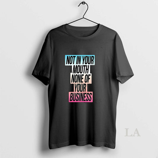 Original Not In Your Mouth None Of Your Business - clothing by TeeHivey.com