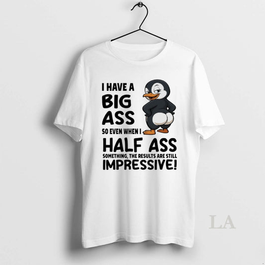 Original Penguins I Have A Big Ass So Even When I Half Ass Something The - clothing by TeeHivey.com