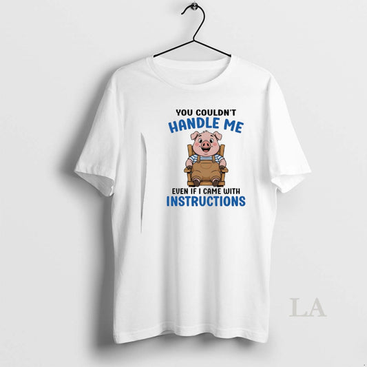 Original Pig You Couldnt Handle Me Even If I Came With Instructions - clothing by TeeHivey.com
