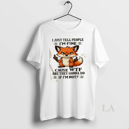 Original Resger Fox I Just Tell People Im Fine Cause Wtf Are They Gonna Do - clothing by TeeHivey.com