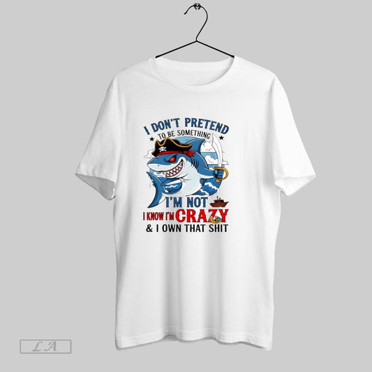 Original Shark I Dont Pretend To Be Something Im Not Know Im Crazy And