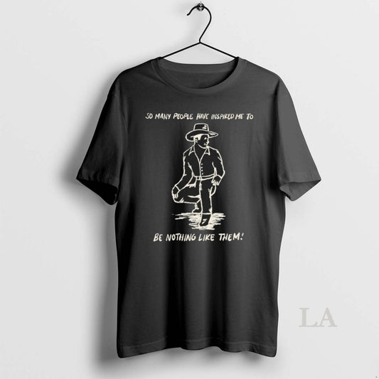 Original Somany People Have Inspired Me To Be Nothing Like Them - clothing by TeeHivey.com