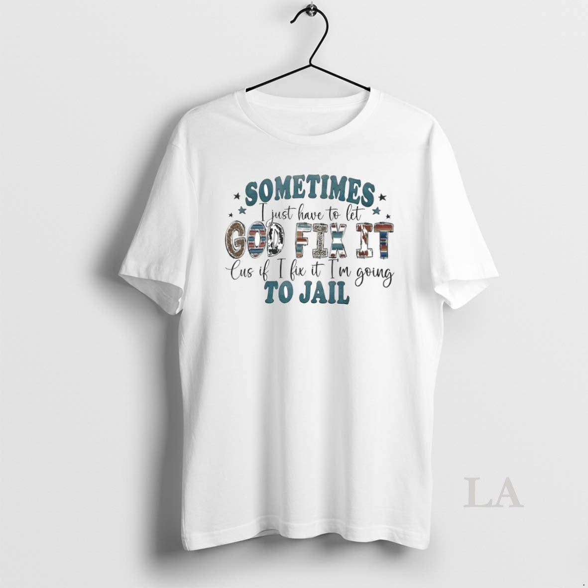Original Sometimes I Just Have To Let God Fix It Cus If I Fix It - clothing by TeeHivey.com