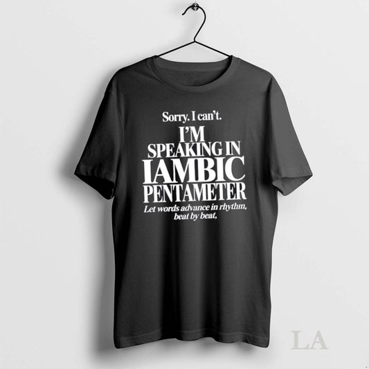 Original Sorry I Cant Im Speaking In Iambic Pentameter - clothing by TeeHivey.com