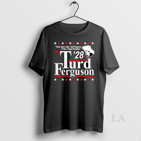 Original Thats Right Ill Be A Funny President Turd Ferguson 2028 - clothing by TeeHivey.com