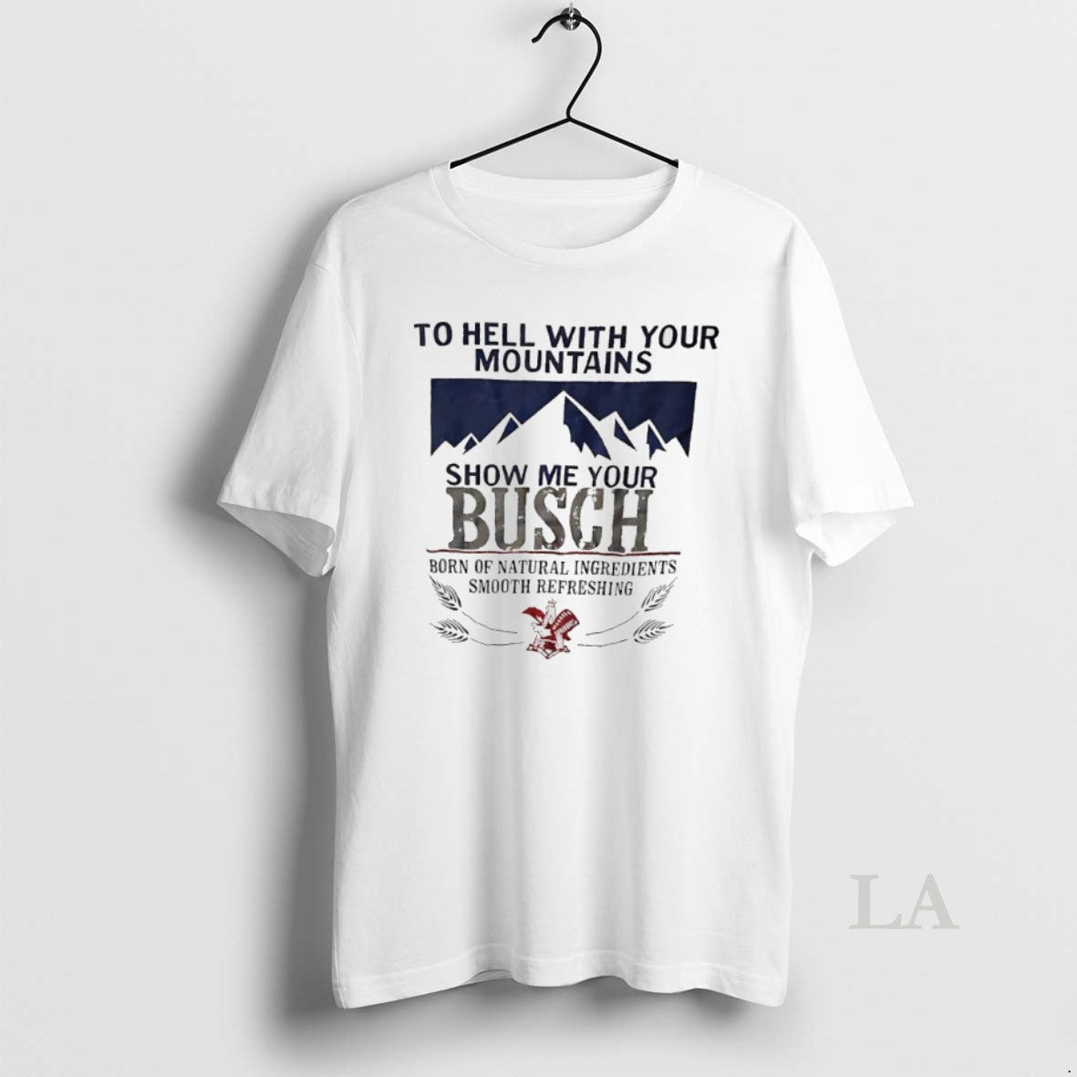 Original To Hell With Your Mountains Show Me Your Busch Born Of Natural Ingredients Smooth - clothing by TeeHivey.com