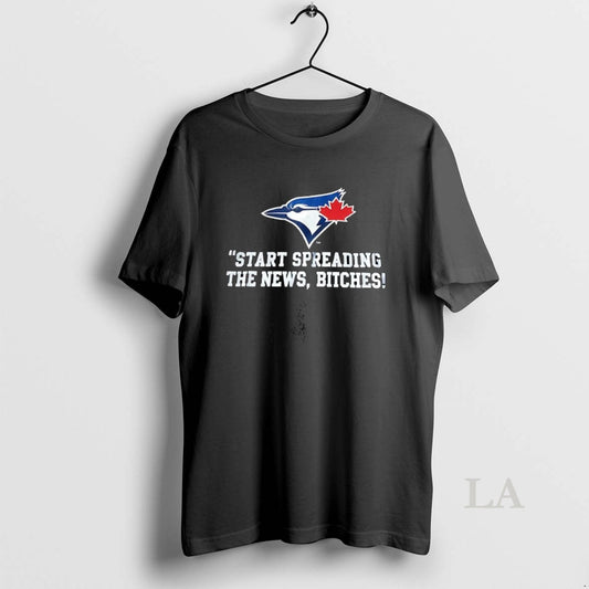 Original Toronto Blue Jays Start Spreading The News Bitches - clothing by TeeHivey.com