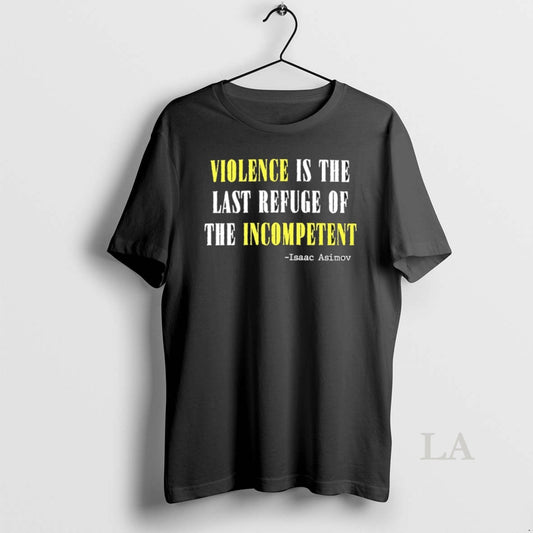 Original Violence Is The Last Refuge Of The Incompetent Isaac Asimov - clothing by TeeHivey.com