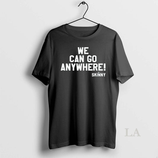 Original We Can Go Anywhere X Skinny Joeys Cheesesteaks Shirts - clothing by TeeHivey.com