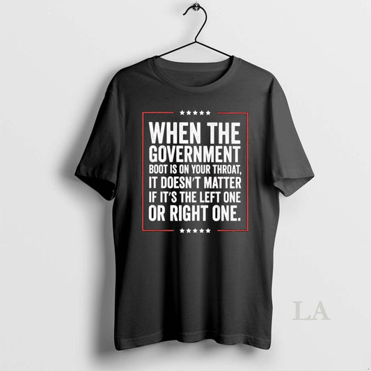 Original When The Government Boot Is On Your Throat It Doesnt Matter - clothing by TeeHivey.com