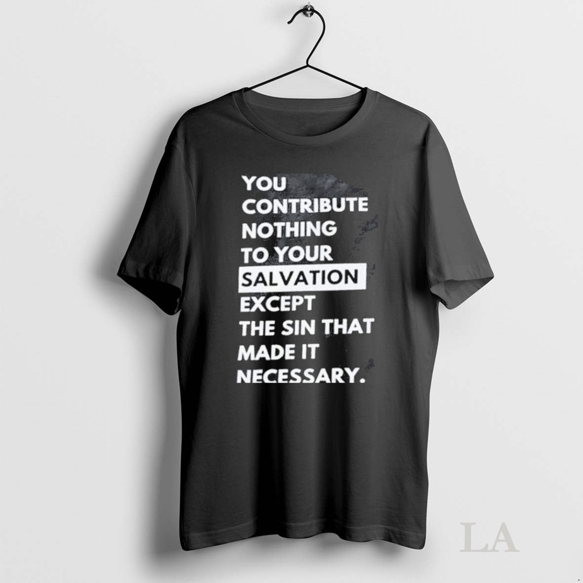Original You Contribute Nothing To Your Salvation Except The Sin That Made It Necessary - clothing by TeeHivey.com