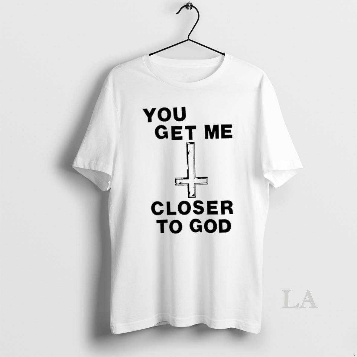 Original You Get Me Closer To God - clothing by TeeHivey.com