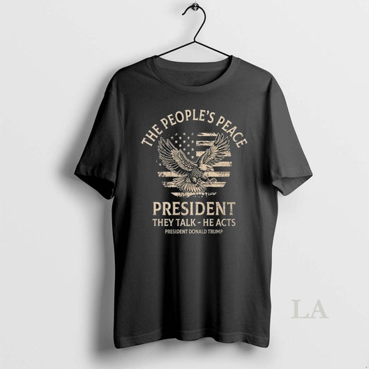 Original The Peoples Peace President They Talk He Acts President Donald Trump - clothing by TeeHivey.com