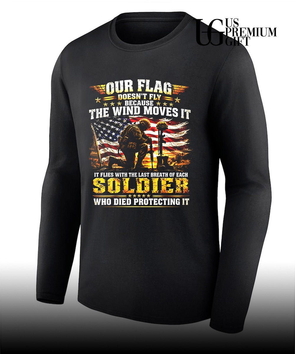 Our flag doesn’t fly because the wind moves it it flies with the last breath of each soldier who died protecting it shirt