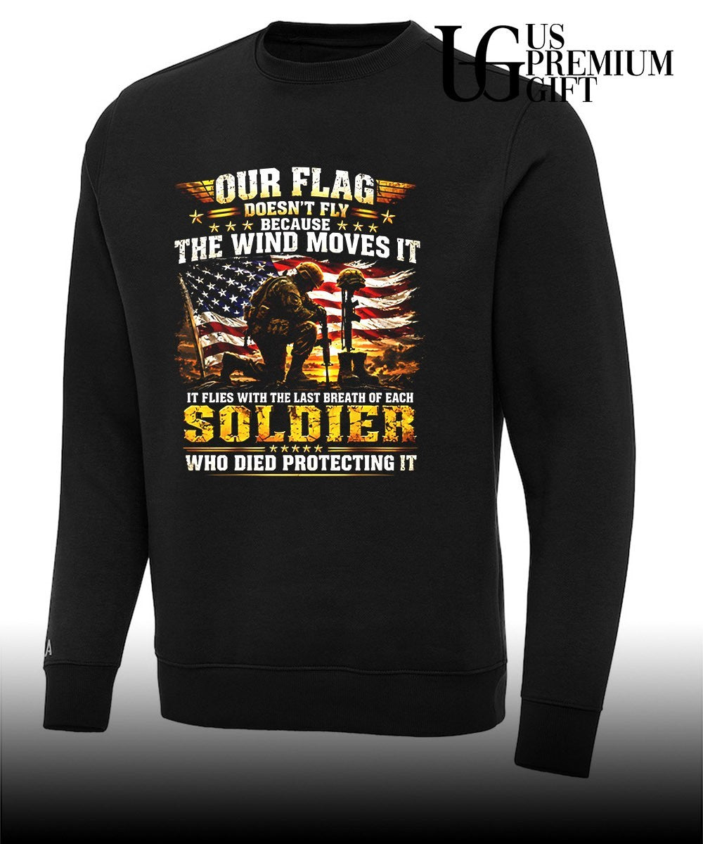 Our flag doesn’t fly because the wind moves it it flies with the last breath of each soldier who died protecting it shirt