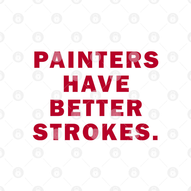 Painters Have Better Strokes T Shirt