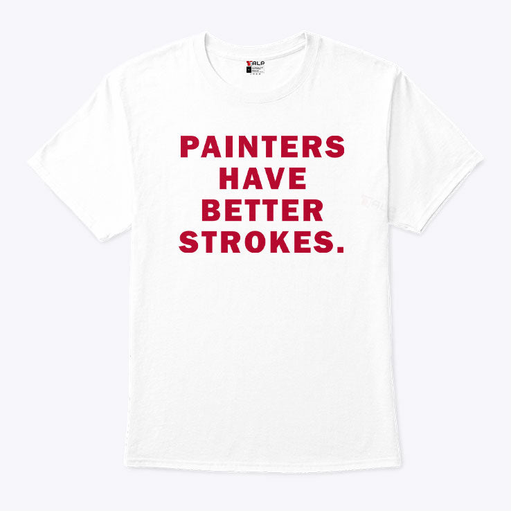 Painters Have Better Strokes T Shirt