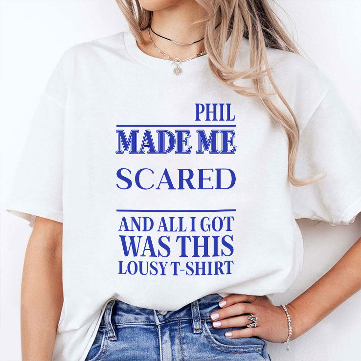 Phil Made Me Scared And All I Got Was This Lousy T Shirt