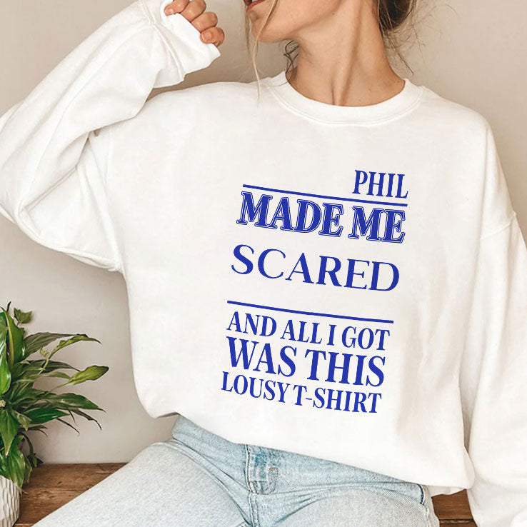 Phil Made Me Scared And All I Got Was This Lousy T Shirt
