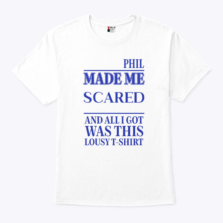 Phil Made Me Scared And All I Got Was This Lousy T Shirt